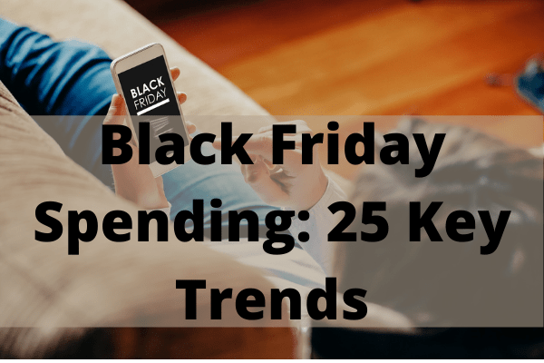 Black Friday Spending: 25 Key Trends