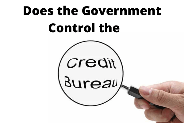 Does the Government Control the Credit Bureaus?    