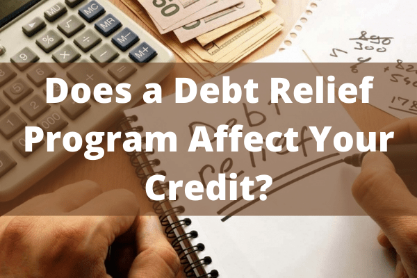 Does a Debt Relief Program Affect Your Credit?