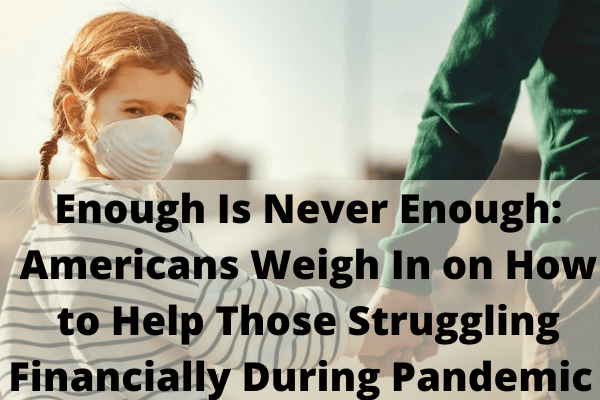 Enough Is Never Enough: Americans Weigh In on How to Help Those Struggling Financially During Pandemic   