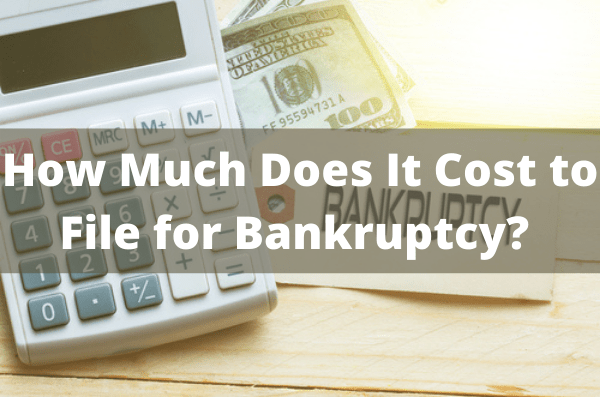 How Much Does It Cost to File for Bankruptcy?  