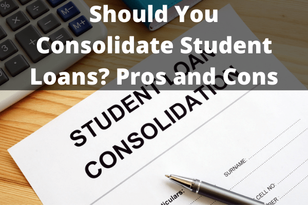 Should You Consolidate Student Loans? Pros and Cons