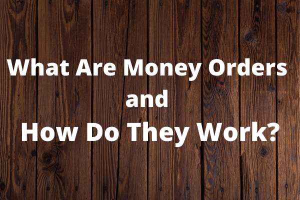 What Are Money Orders and How Do They Work?