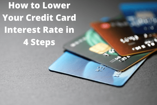 How to Lower Your Credit Card Interest Rate in 4 Steps  