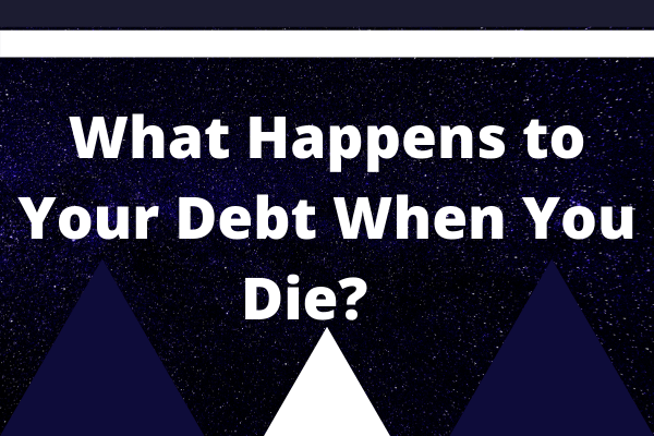 What Happens to Your Debt When You Die?   