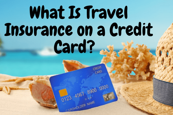 What Is Travel Insurance on a Credit Card?  