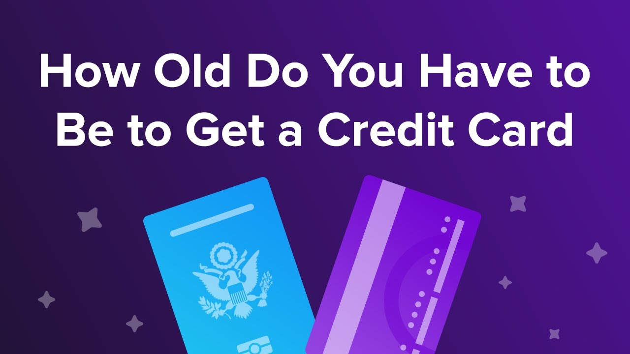 How Old Do You Have to Be to Get a Credit Card?   