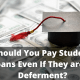 Should You Pay Student Loans Even If They are in Deferment?