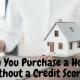 Can you buy a house without a credit score?