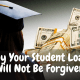 Why Your Student Loans Will Not Be Forgiven