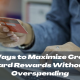 5 Ways to Maximize Credit Card Rewards Without Overspending