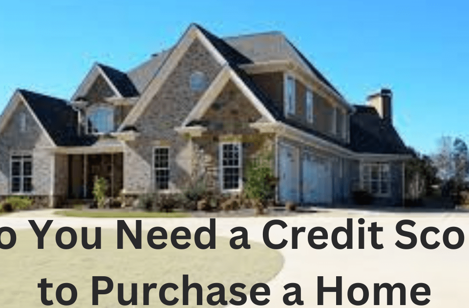 Do You Need a Credit Score to Purchase a Home