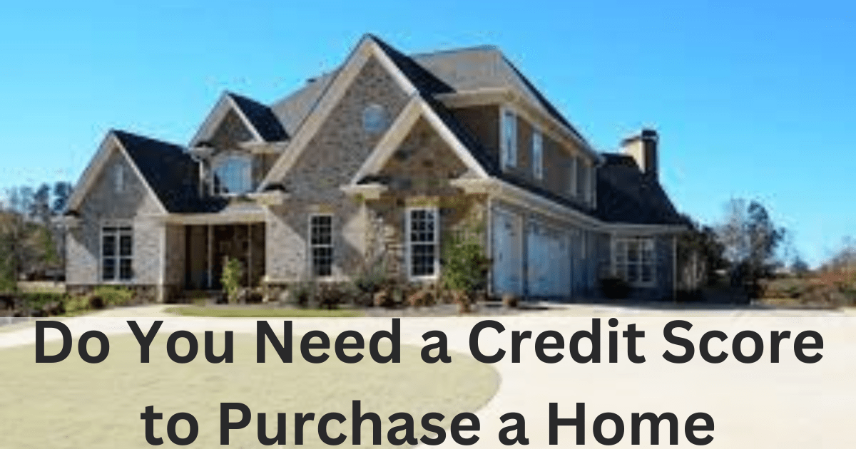 Do You Need a Credit Score to Purchase a Home